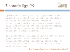 Mnozí začali objevovat vernisáž fragmentů písemných památek z historie ligy – devět A3 listů vyvěšených různě po foyer divadla jejichž úryvky dávali vzpomenout jen opravdovým pamětníkům začátku Pražské ligy.